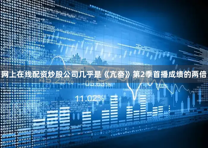 网上在线配资炒股公司几乎是《亢奋》第2季首播成绩的两倍