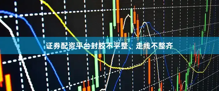 证券配资平台封胶不平整、走线不整齐