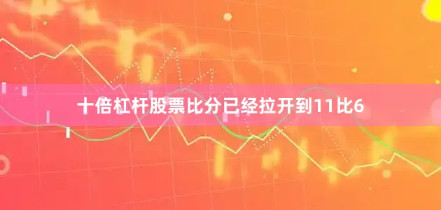 十倍杠杆股票比分已经拉开到11比6