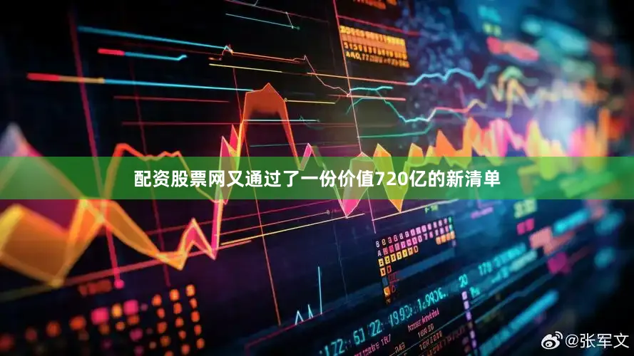 配资股票网又通过了一份价值720亿的新清单