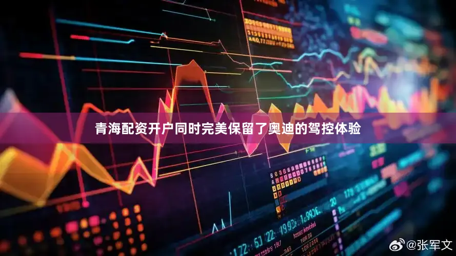青海配资开户同时完美保留了奥迪的驾控体验